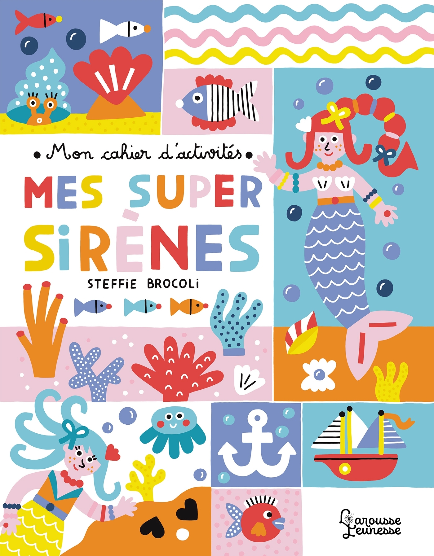 Mon cahier d'activités - Mes super sirènes - Brocoli Steffie - LAROUSSE