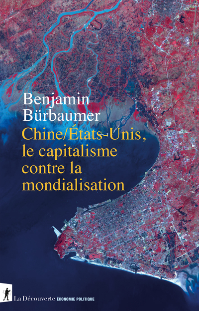 Chine/États-Unis, le capitalisme contre la mondialisation - Bürbaumer Benjamin, Godin Romaric - LA DECOUVERTE