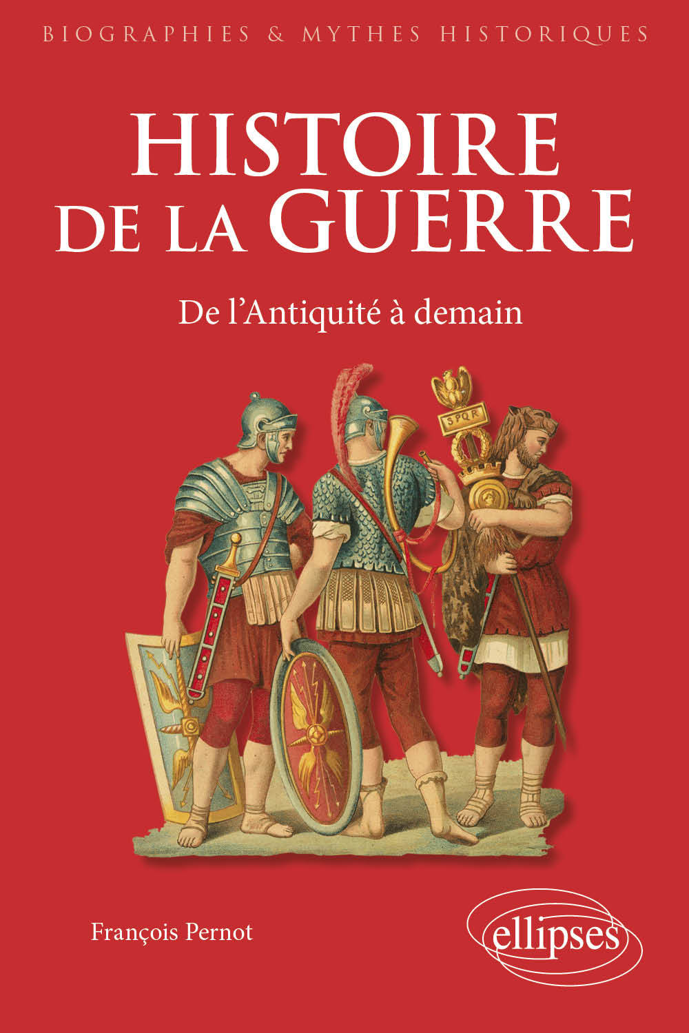 Histoire de la guerre. De l'Antiquité à demain - Pernot François - ELLIPSES