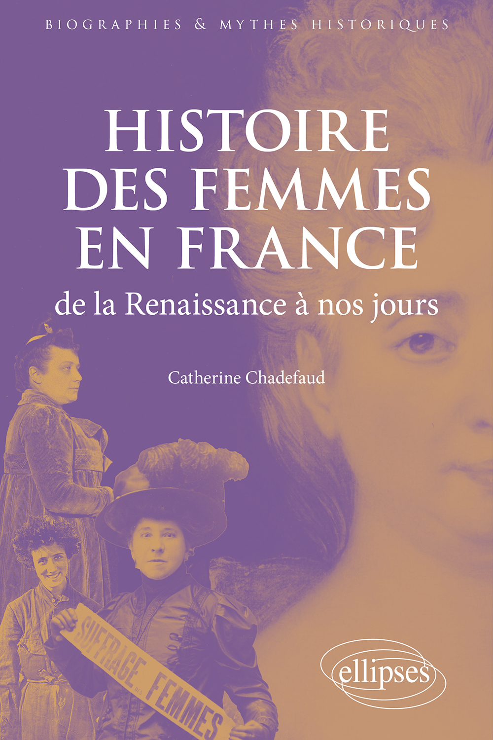 Histoire des femmes en France de la Renaissance à nos jours - Chadefaud Catherine - ELLIPSES