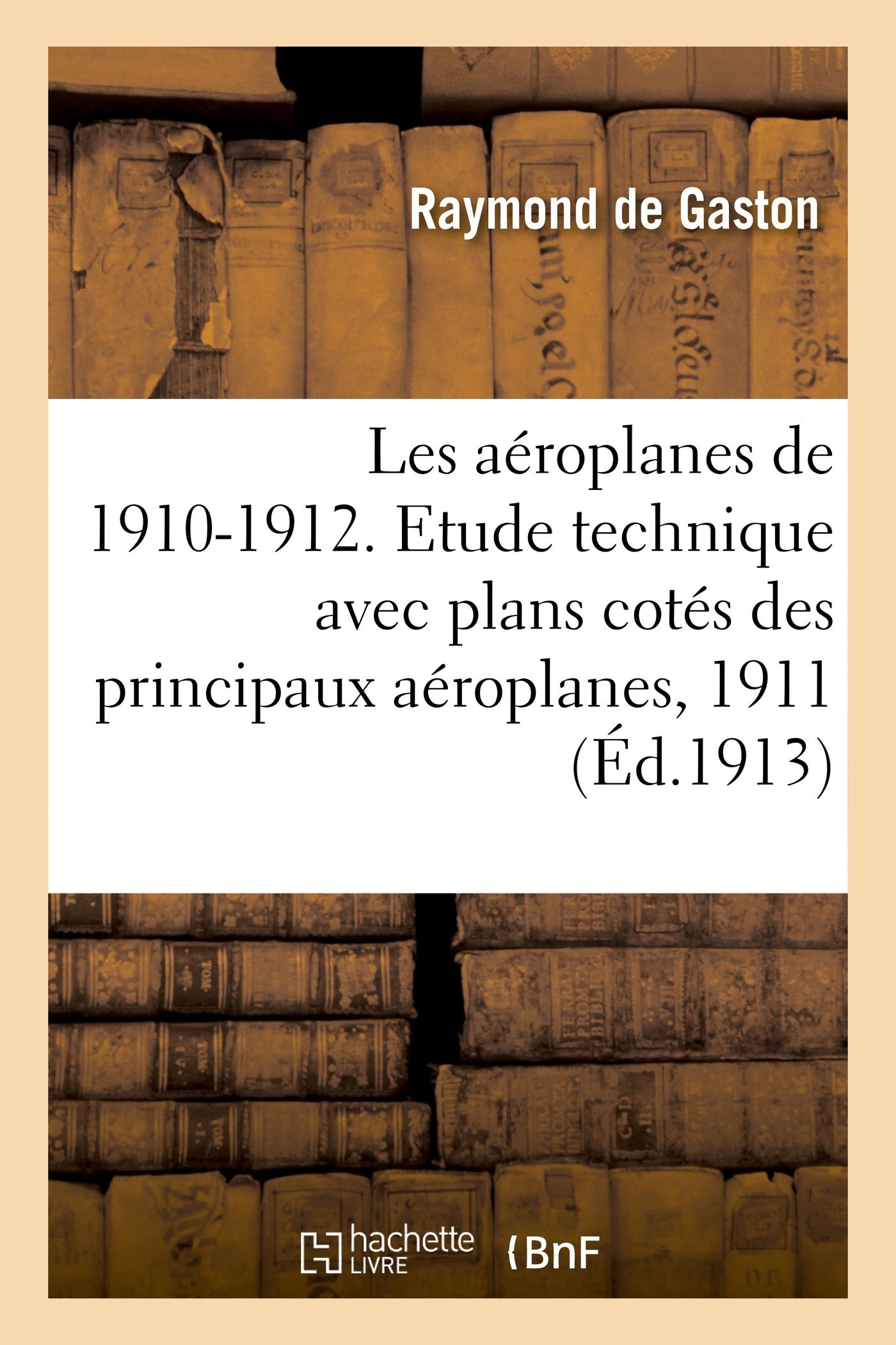 Les aéroplanes de 1910-1912. Etude technique avec plans cotés des principaux aéroplanes, 1911 - Raymond Gaston, Victor Tatin, Jules Armengaud, Paul Renard - HACHETTE BNF