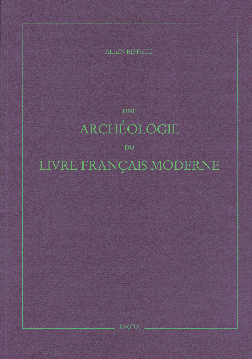 UNE ARCHEOLOGIE DU LIVRE FRANCAIS MODERNE -  RIFFAUD ALAIN - DROZ