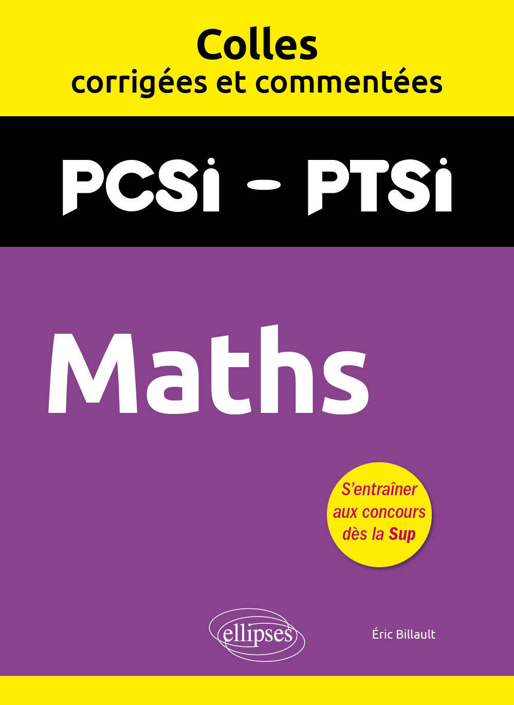 Maths. PCSI/PTSI. Colles corrigées et commentées - Éric Billault - ELLIPSES Maths. PCSI/PTSI. Colles corrigées et commentées - Éric Billault - ELLIPSES