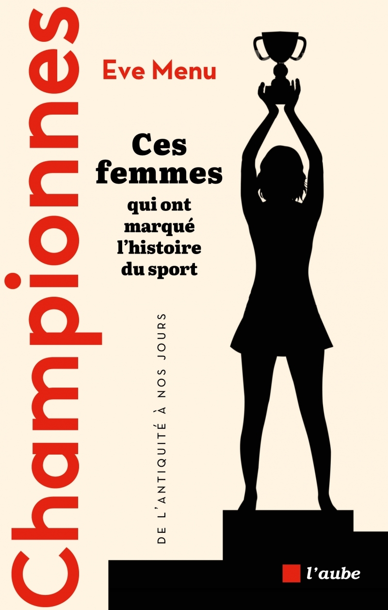 Championnes - Ces femmes qui ont marqué l'histoire du sport, - Eve MENU - DE L AUBE