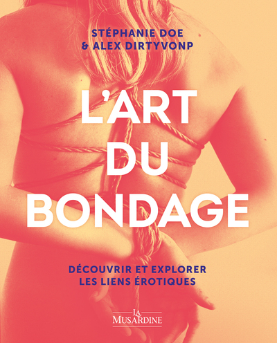 L'Art du bondage - Stéphanie Doe, Alex Dirtyvonp, Alain Héril - LA MUSARDINE L'Art du bondage - Stéphanie Doe, Alex Dirtyvonp, Alain Héril - LA MUSARDINE