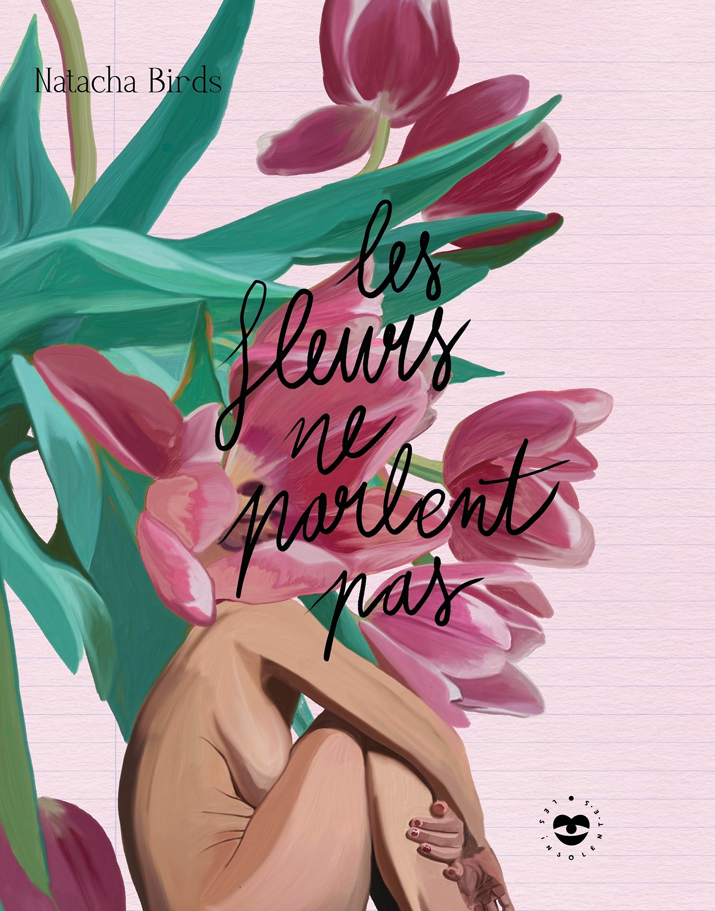 Les fleurs ne parlent pas - Natacha Birds - LES INSOLENTES