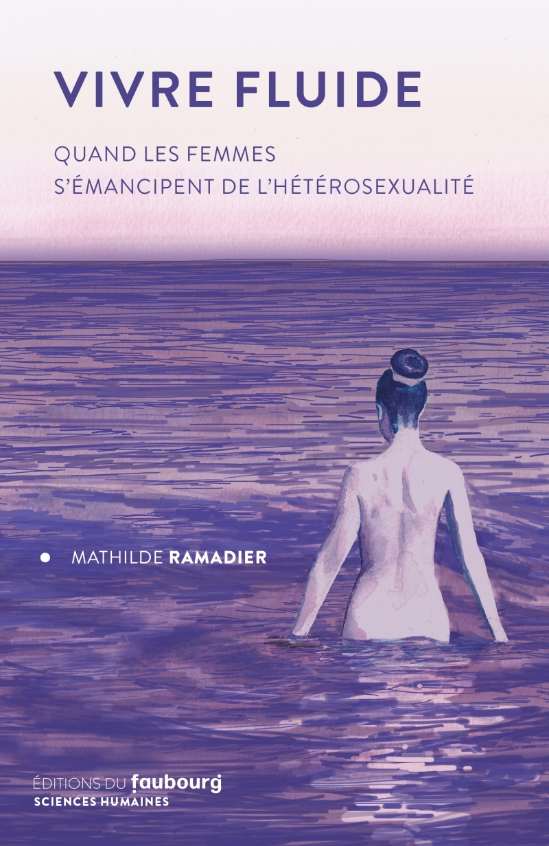 Vivre Fluide - Quand les femmes s'émancipent de l'hétérosexu - Mathilde Ramadier - FAUBOURG