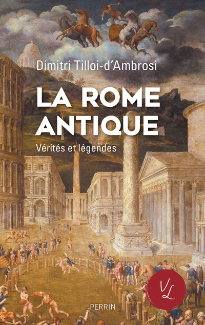 La Rome antique, Vérités & Légendes - Dimitri Tilloi-d'Ambrosi - PERRIN La Rome antique, Vérités & Légendes - Dimitri Tilloi-d'Ambrosi - PERRIN