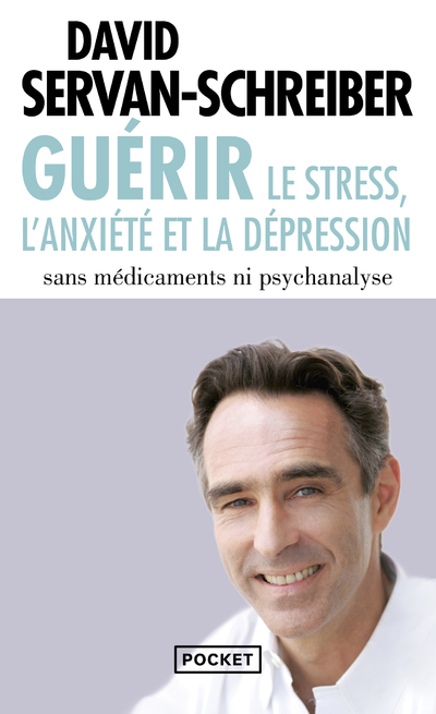 Guerir le stress, l'anxiété et la dépression - David Servan-Schreiber - POCKET Guerir le stress, l'anxiété et la dépression - David Servan-Schreiber - POCKET