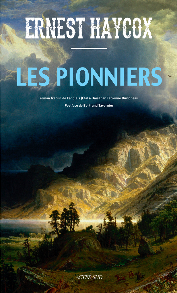 Les Pionniers - Ernest Haycox, Bertrand Tavernier, Fabienne Duvigneau - ACTES SUD