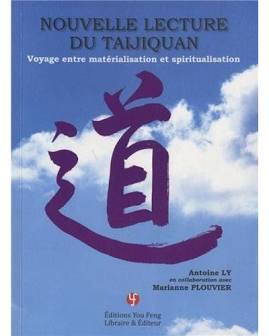 NOUVELLE LECTURE DU TAIJIQUAN VOYAGE ENTRE MATERIALISATION ET SPIRITUALISATION -  LY ANTOINE, PLOUVIE - YOU FENG