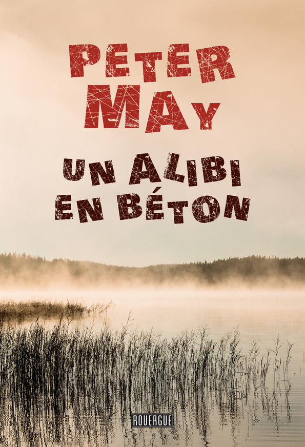 Un alibi en béton - Peter May, Ariane Bataille - ROUERGUE Un alibi en béton - Peter May, Ariane Bataille - ROUERGUE