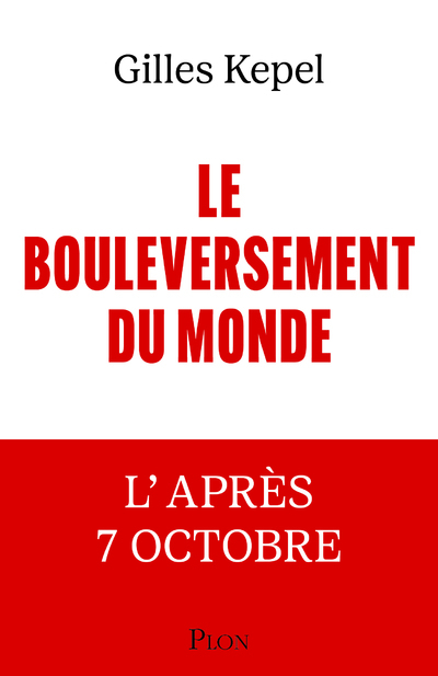 Le Bouleversement du monde - L'après 7 Octobre - Gilles Kepel - PLON