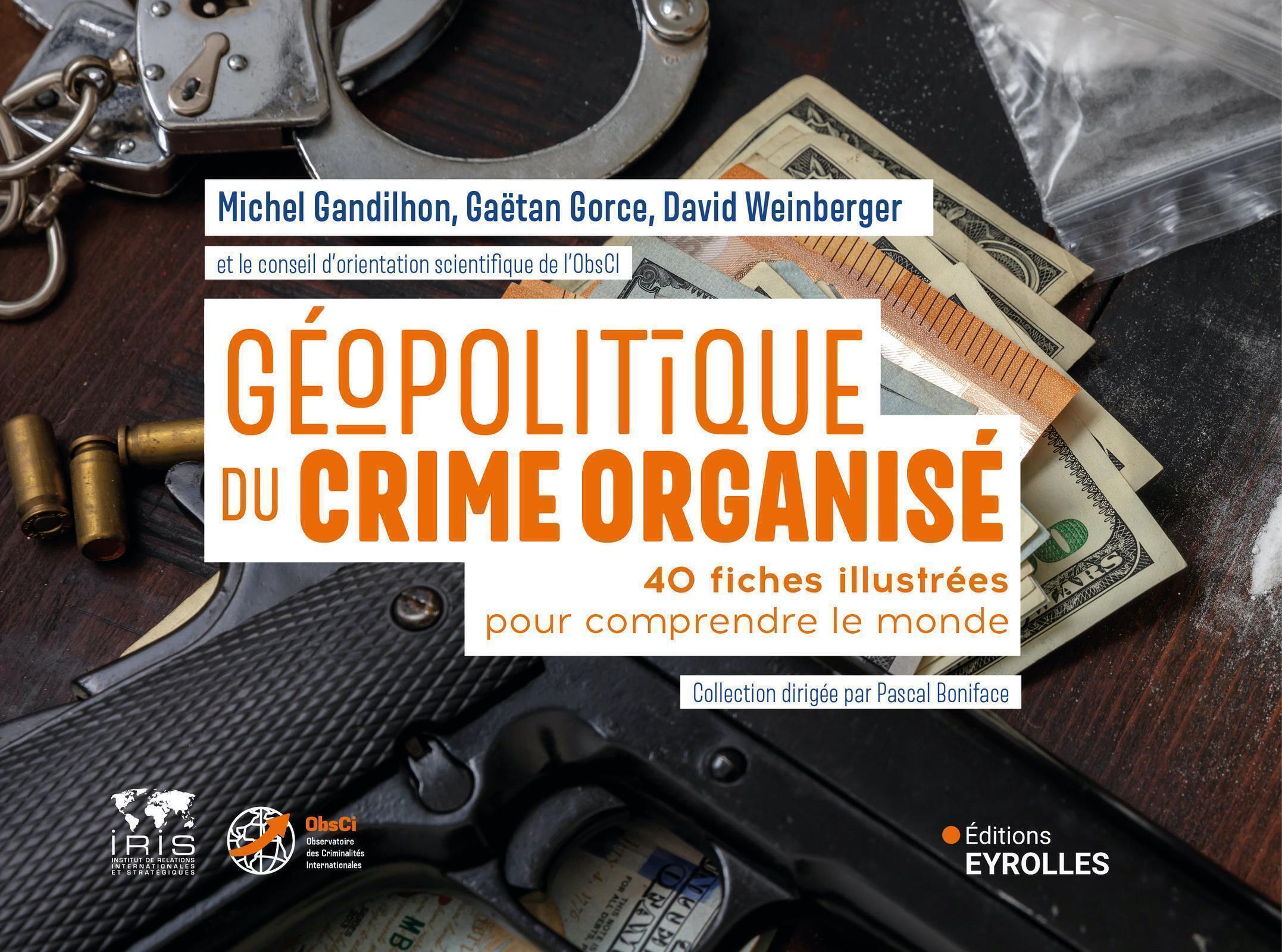 Géopolitique du crime organisé - David Weinberger, Gaëtan Gorce, Michel Gandilhon - EYROLLES