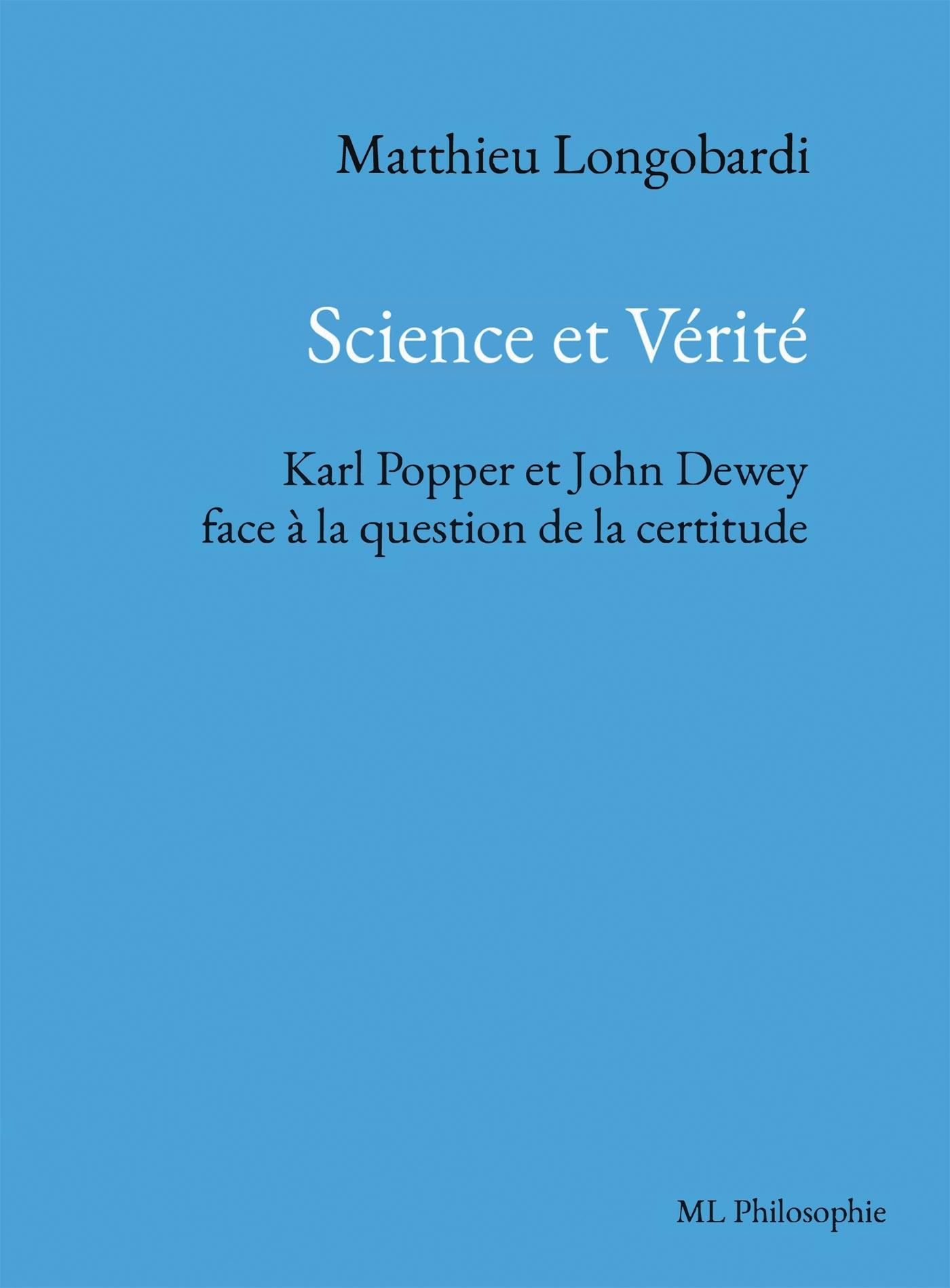 Science et Vérité. Karl Popper et John Dewey face à la question de la certitude - Matthieu Longobardi - BOOKELIS