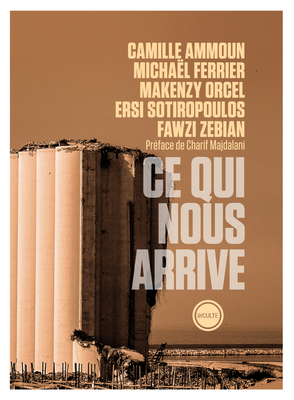 Ce qui nous arrive -  Collectif, Charif Majdalani, Fawzi Zebian, Ersi Sotiropoulos, Makenzy Orcel, Michaël Ferrier, Camille Ammoun - INCULTEDERMARGE