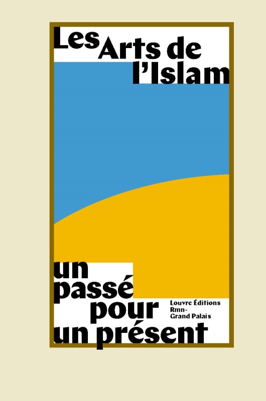 LES ARTS DE L'ISLAM. UN PASSE POUR UN PRESENT -  Collectif - RMN