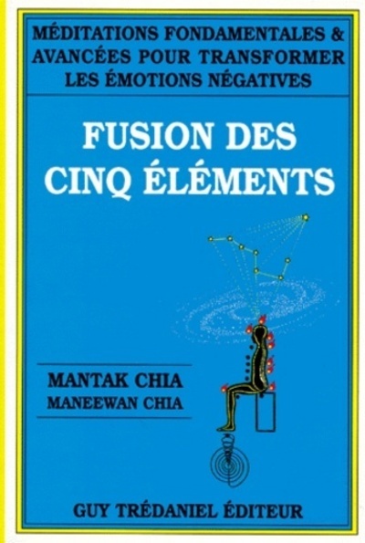 La fusion des cinq éléments - Mantak Chia, Maneewan Chia, Antonia Leibovici - TREDANIEL