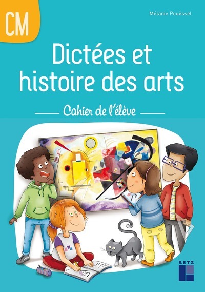 Dictées et histoire des arts CM - Cahier de l'élève - Mélanie Pouëssel - RETZ