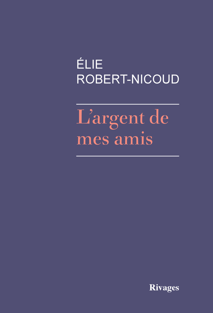 L'argent de mes amis - Elie Robert-Nicoud - RIVAGES