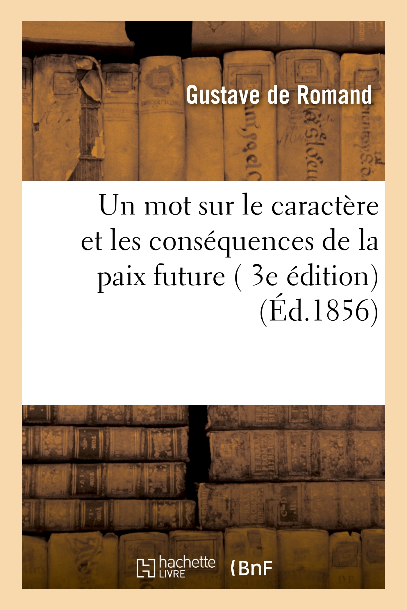 Un mot sur le caractère et les conséquences de la paix future (3e édition) - Gustave Romand - HACHETTE BNF