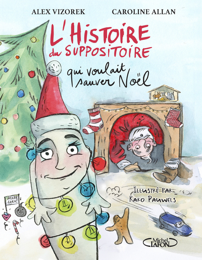 L'histoire du suppositoire qui voulait sauver Noël - Alex Vizorek, Caroline Allan, Karo Pauwels - MICHEL LAFON