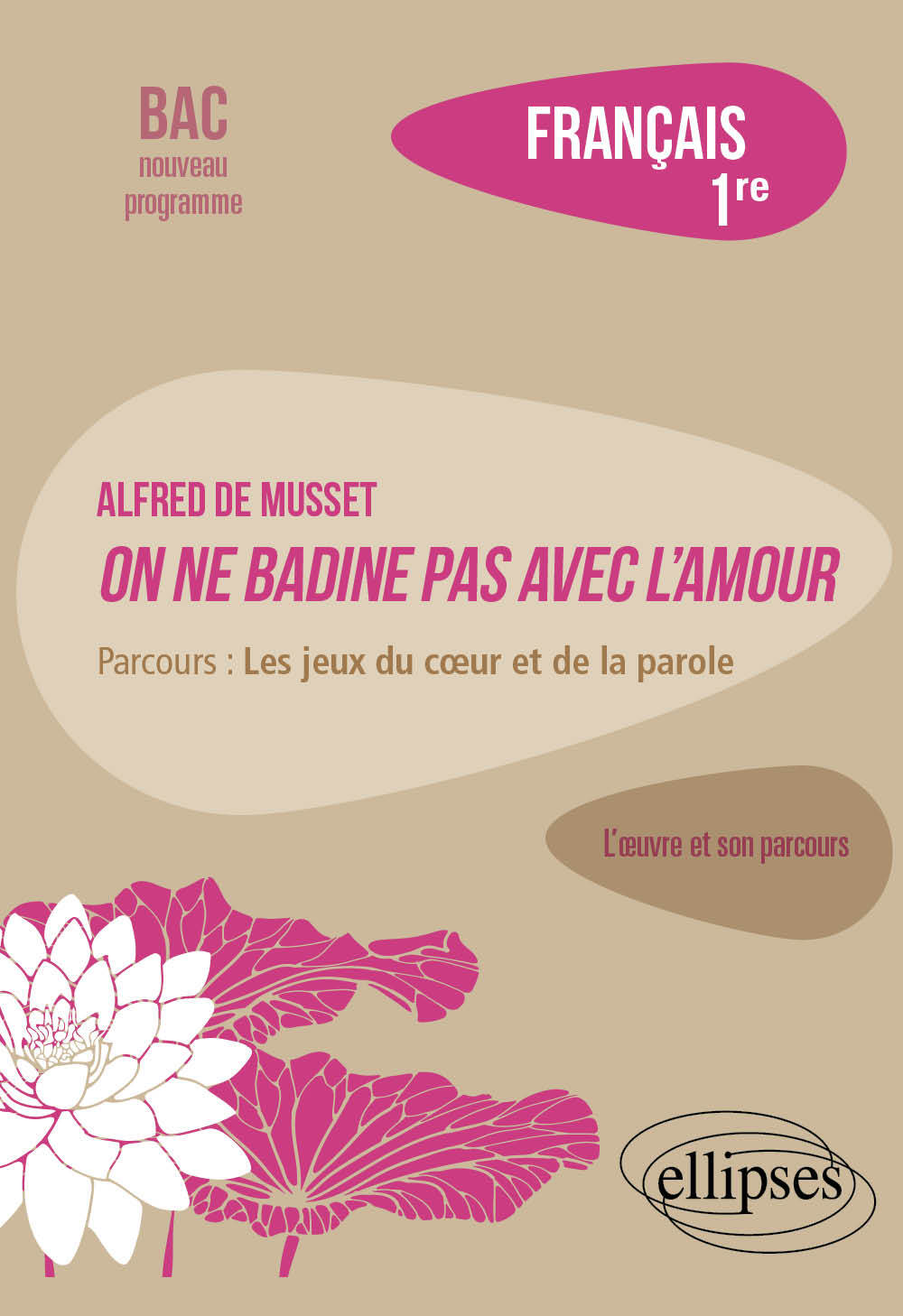 Français. Première. L'œuvre et son parcours. Alfred de Musset, On ne badine pas avec l'amour - Lucille Arnaud - ELLIPSES