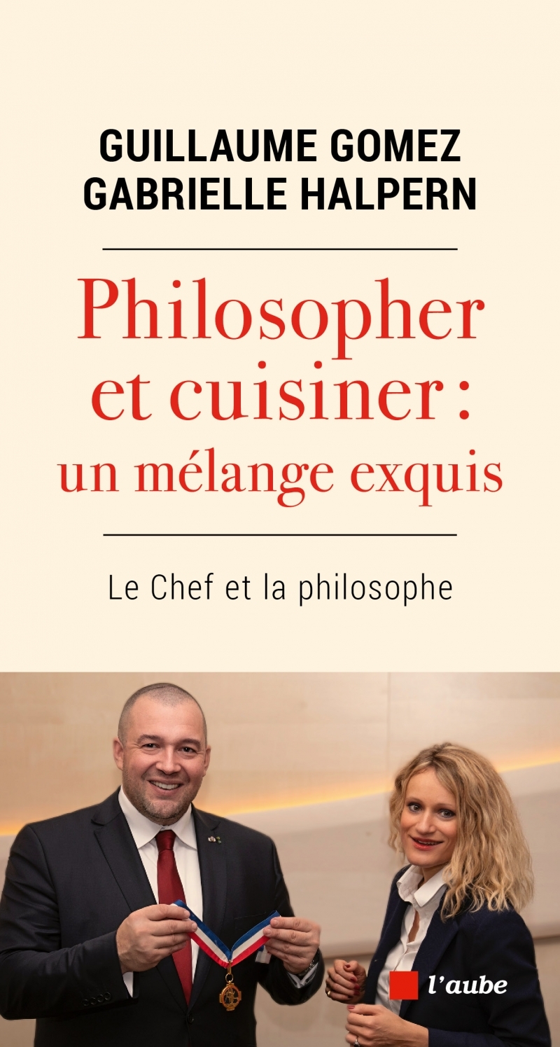 Philosopher et cuisiner : un mélange exquis - Guillaume Gomez, Gabrielle HALPERN - DE L AUBE