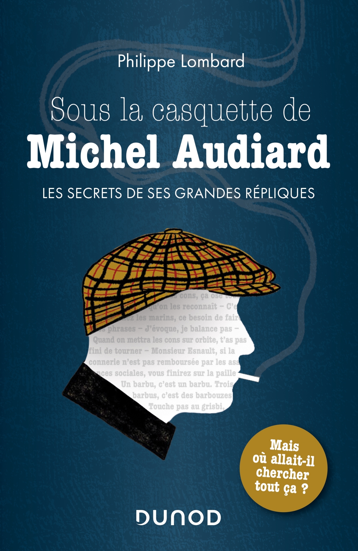 Sous la casquette de Michel Audiard - Les secrets de ses grandes répliques - Philippe Lombard - DUNOD