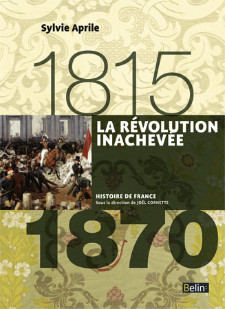 La Révolution inachevée (1815-1870) - Sylvie Aprile, Henry Rousso, Joël Cornette - BELIN