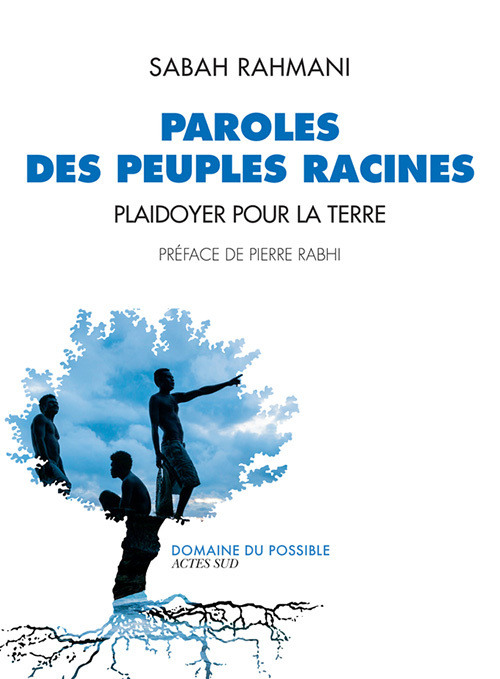 Paroles des peuples racines - Sabah Rahmani, Marc Dozier, Pierre Rabhi - ACTES SUD Paroles des peuples racines - Sabah Rahmani, Marc Dozier, Pierre Rabhi - ACTES SUD