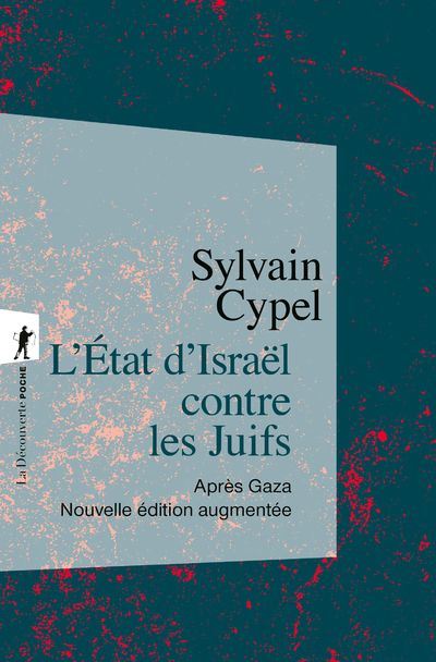 L'État d'Israël contre les Juifs - Après Gaza - Nouvelle édition augmentée - Sylvain CYPEL - LA DECOUVERTE