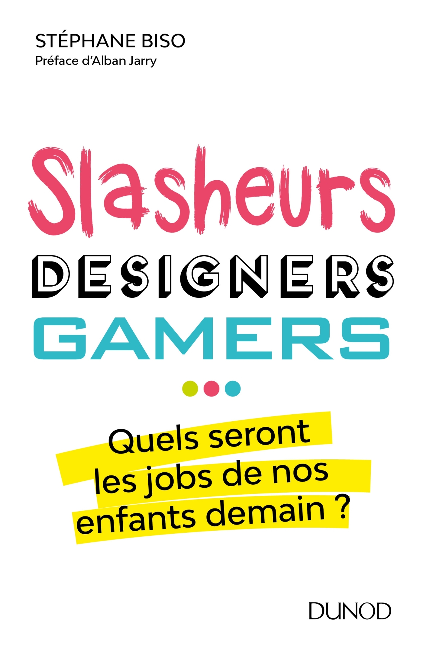 Slasheurs, designers, gamers - Quels seront les jobs de nos enfants demain? - Stéphane Biso - DUNOD