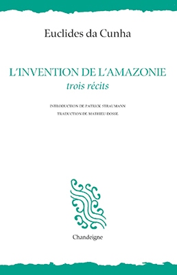 L'invention de l'Amazonie - Euclides DA CUNHA, Mathieu Dosse, Patrick STRAUMANN - CHANDEIGNE