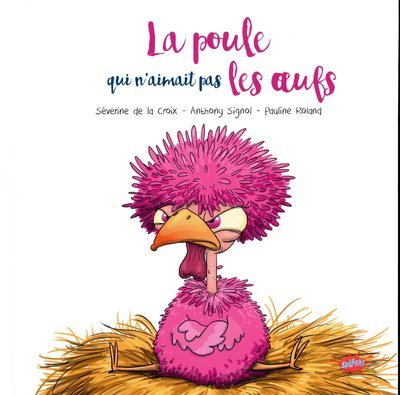 La poule qui n'aimait pas les oeufs - Séverine de La Croix, Anthony Signol, Pauline Roland - EDITIONS SPLASH