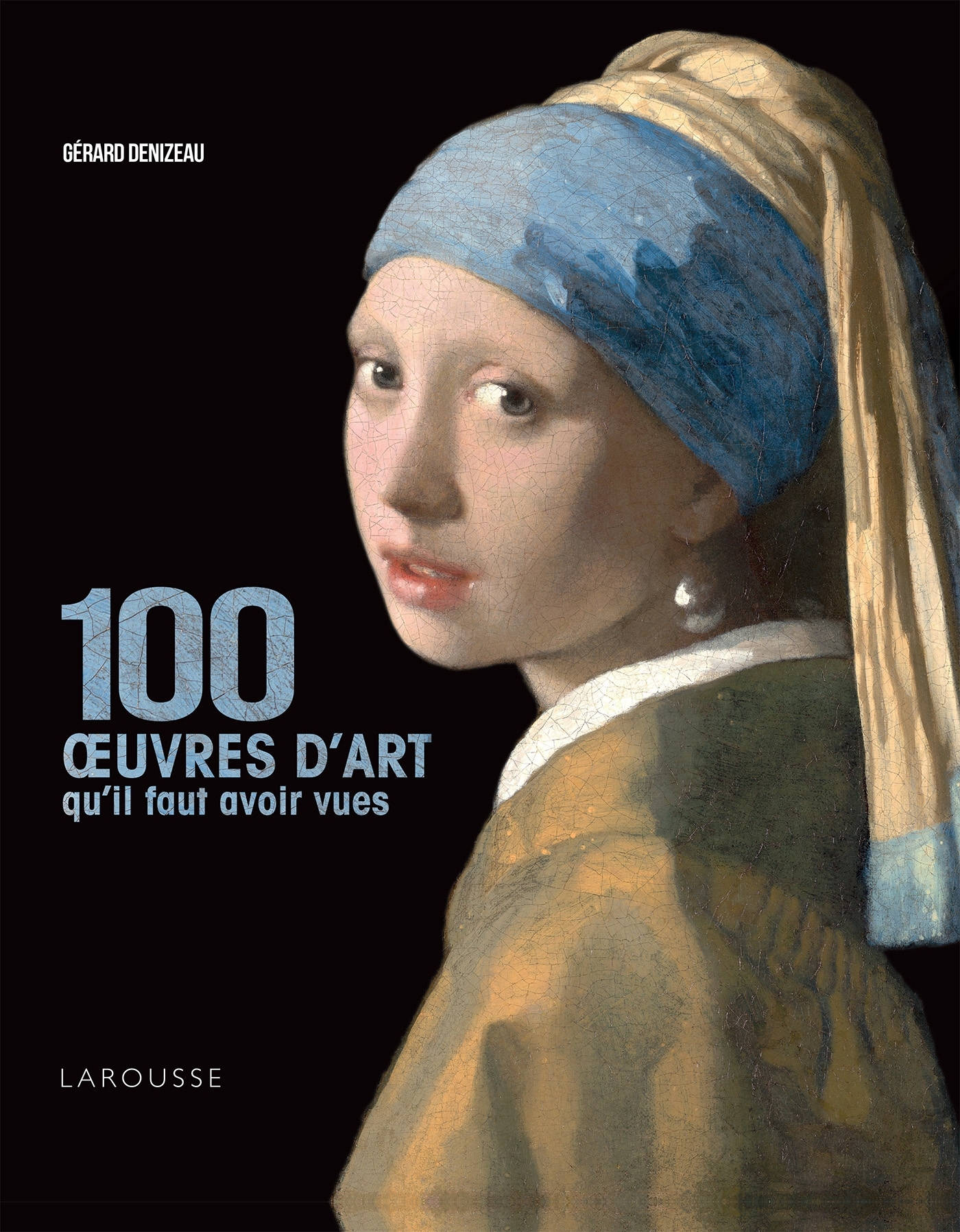 100 OEUVRES D'ART QU'IL FAUT AVOIR VUES - DENIZEAU GERARD - LAROUSSE