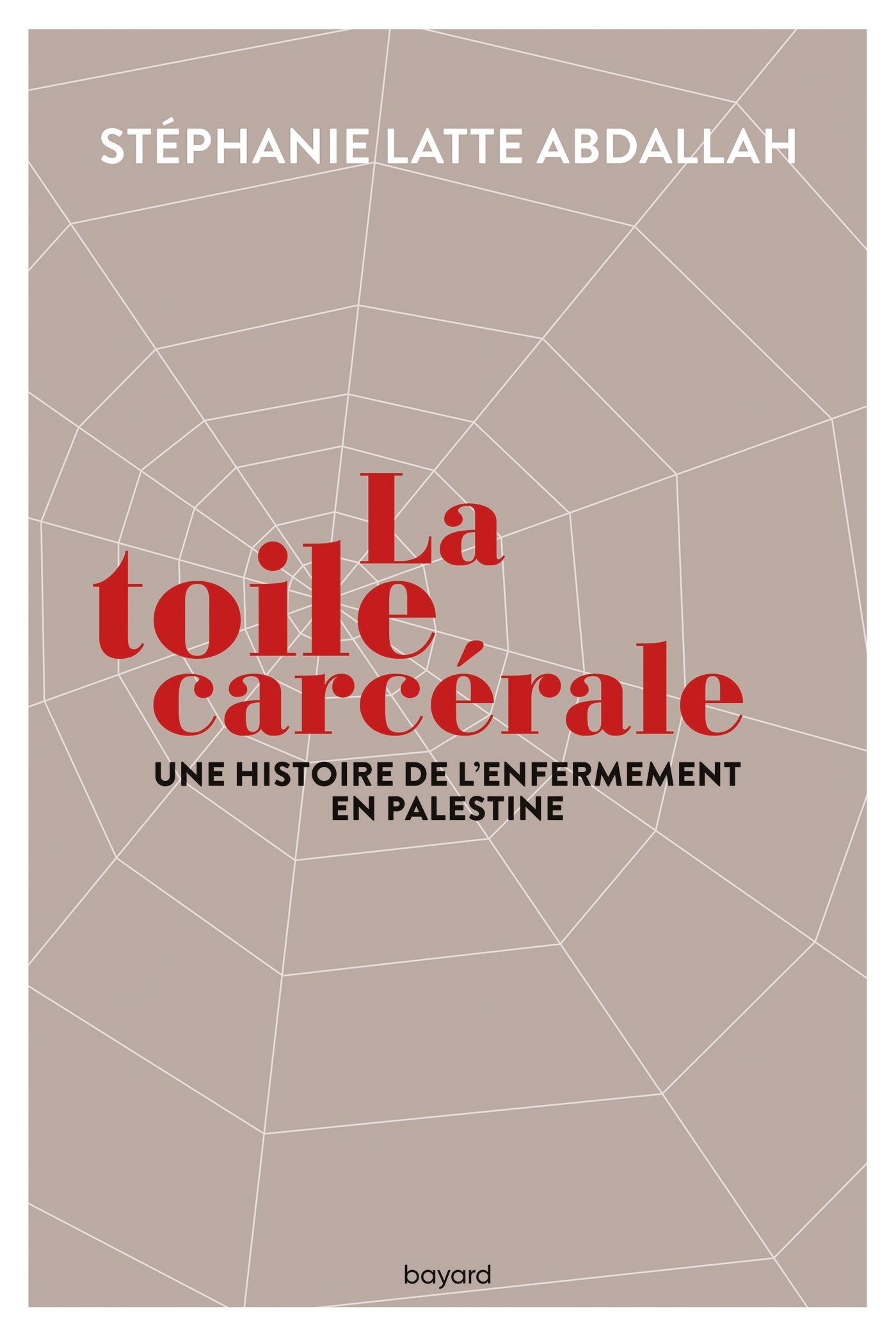 La toile carcérale. Une histoire de l'enfermement en Palestine - STEPHANIE LATTE - ABDALLAH - BAYARD ADULTE