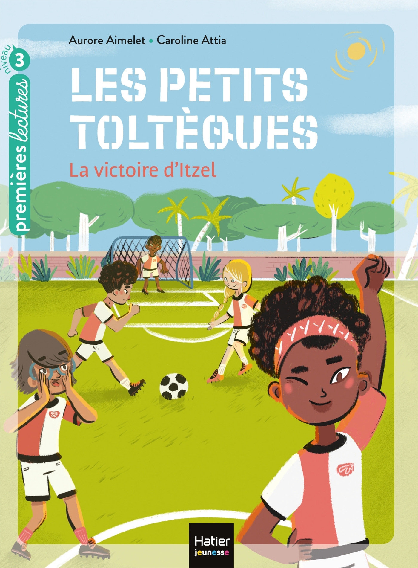 Les petits toltèques - La victoire d'Itzel CP/CE1 6/7 ans - Aurore Aimelet, Caroline Attia, Caroline Attia Larivière - HATIER JEUNESSE