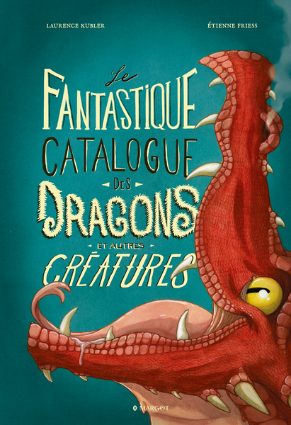 Le fantastique catalogue des dragons et autres créatures -  Friess Etienne, Laurence Kubler, Etienne Friess - MARGOT