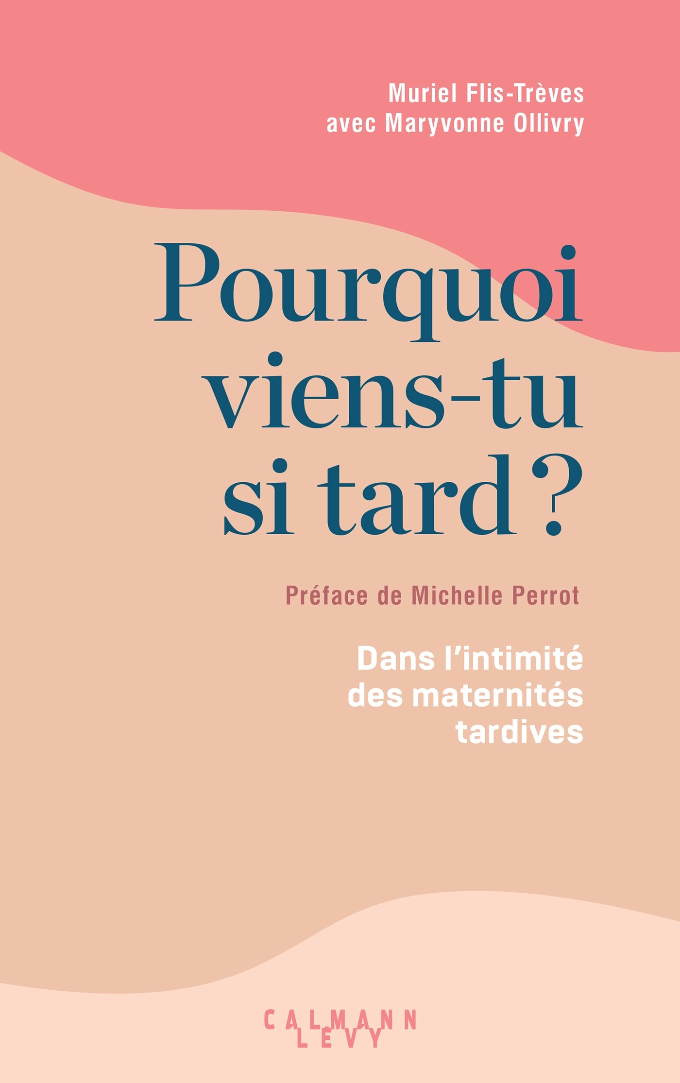 Pourquoi viens-tu si tard ? - Maryvonne Ollivry, Muriel Flis-Trèves - CALMANN-LEVY