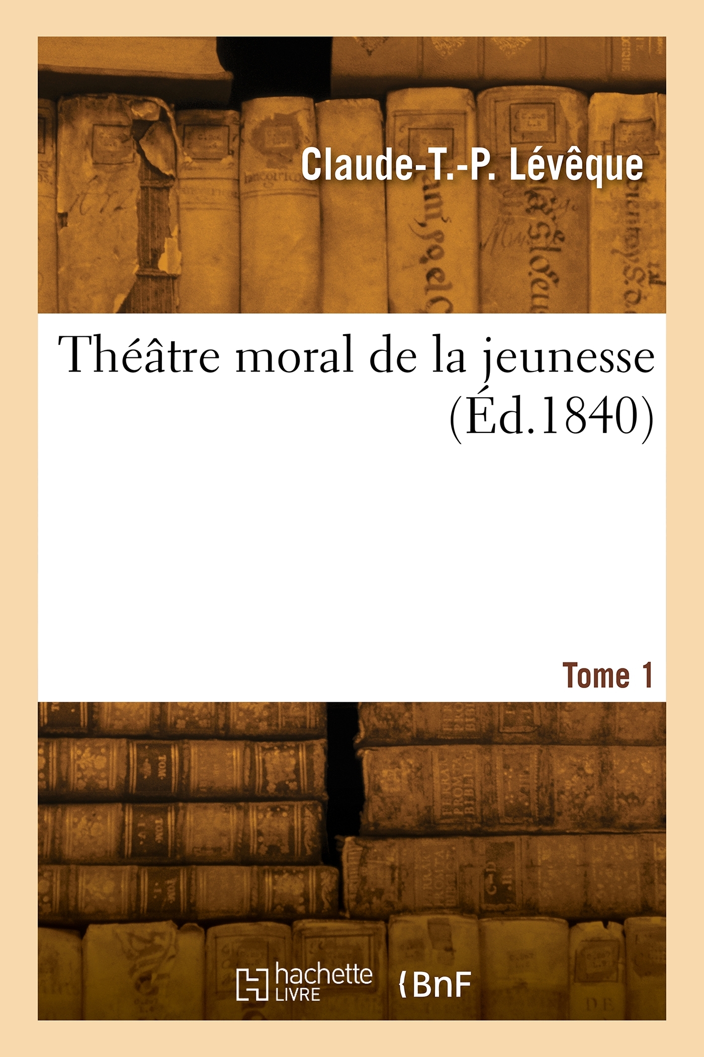 Théâtre moral de la jeunesse. Tome 1 - Claude-Thomas-Pierre Lévêque - HACHETTE BNF