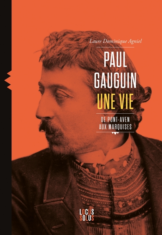 Paul Gauguin. Une vie, de Pont-Aven aux Marquises - Laure-Dominique Agniel - LOCUS SOLUS