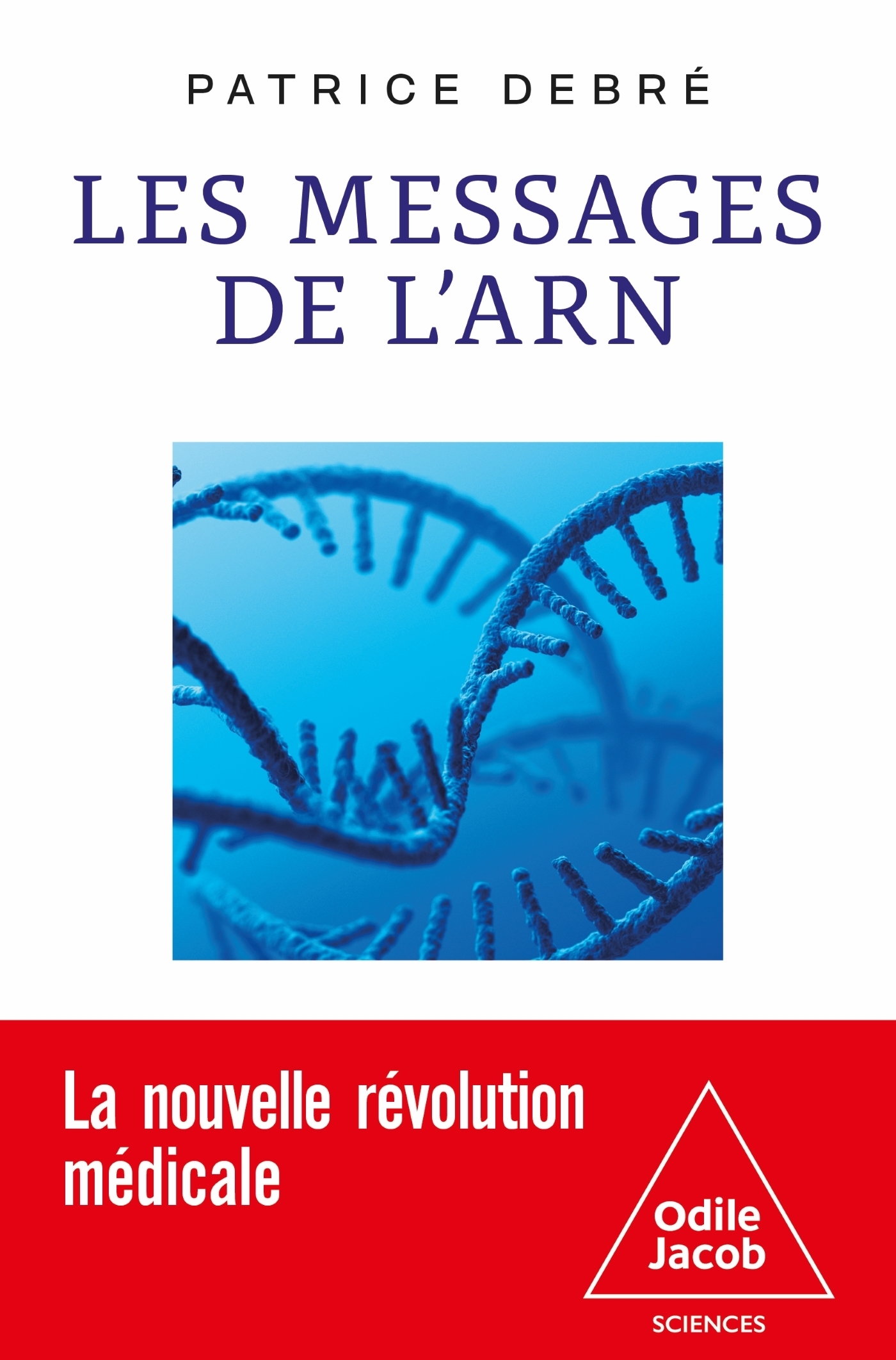 Les Messages de l'ARN - Patrice Debré, Patrice Debré Patrice Debré - JACOB Les Messages de l'ARN - Patrice Debré, Patrice Debré Patrice Debré - JACOB