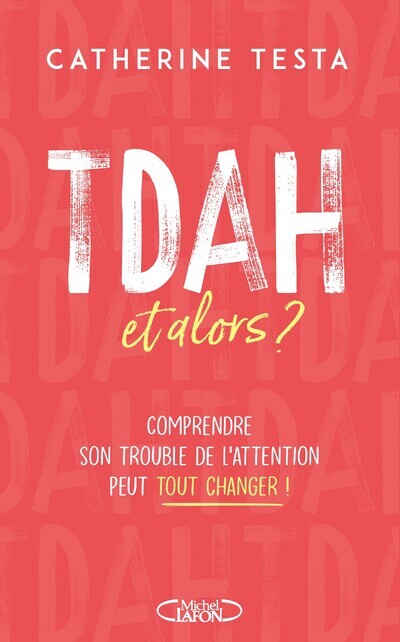 TDAH, et alors ? - Comprendre son trouble de l'attention peut tout changer ! - Catherine Testa - MICHEL LAFON