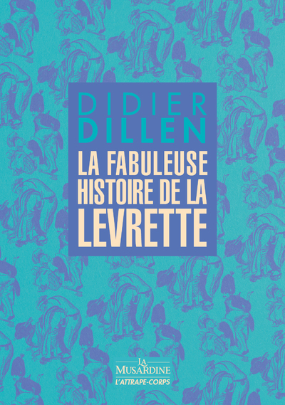 La fabuleuse histoire de la levrette - Didier Dillen - LA MUSARDINE