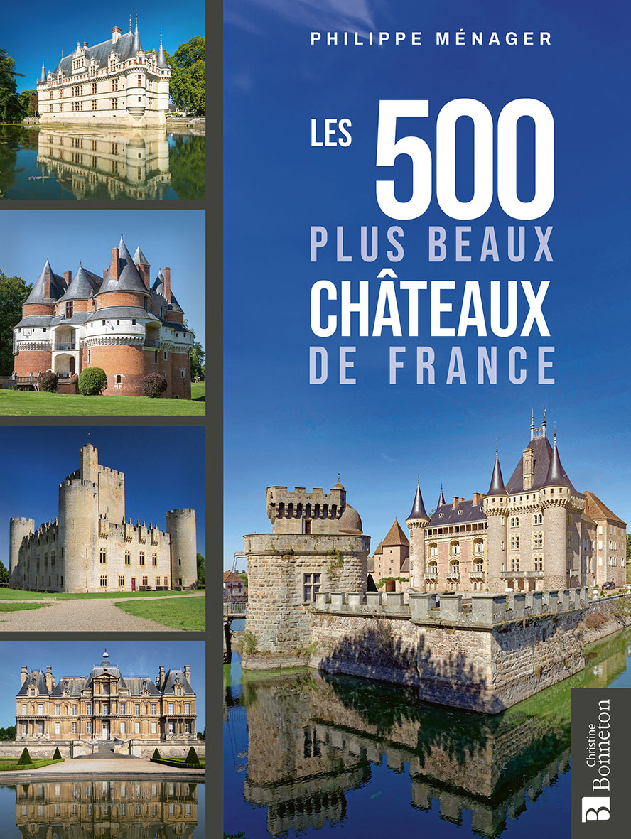 LES 500 PLUS BEAUX CHATEAUX DE FRANCE - Philippe Ménager,  PHILIPPE MENAGER - BONNETON