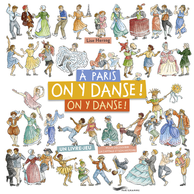 À Paris, on y danse, on y danse ! - Un livre-jeu pour découvrir la capitale et son histoire - Lise Herzog - PARIGRAMME