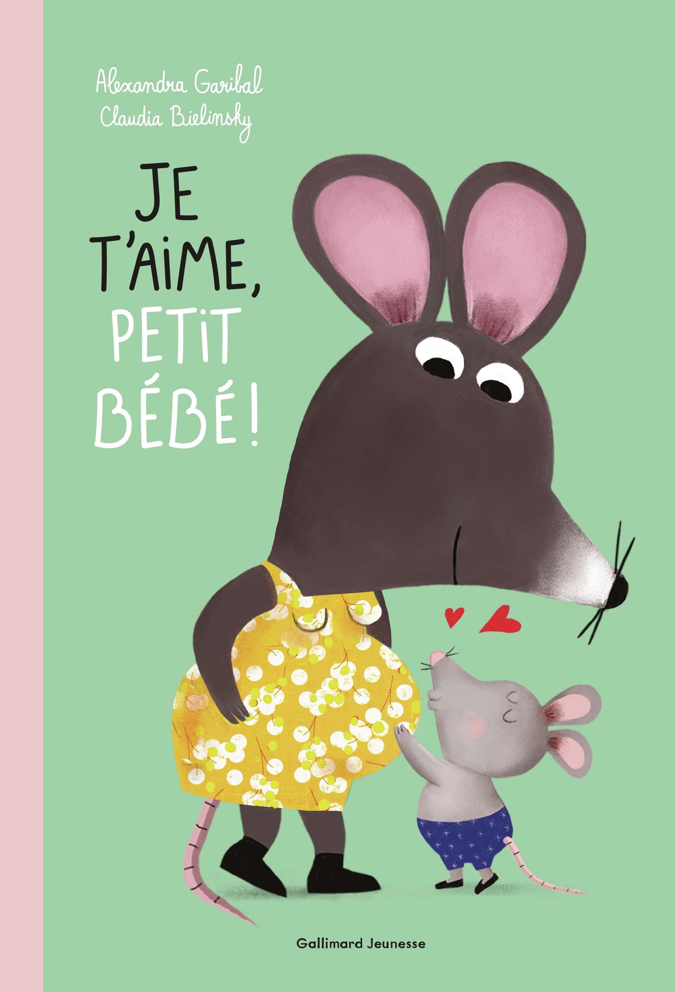 Je t'aime, petit bébé ! - Alexandra Garibal, Claudia Bielinsky - GALLIMARD JEUNE