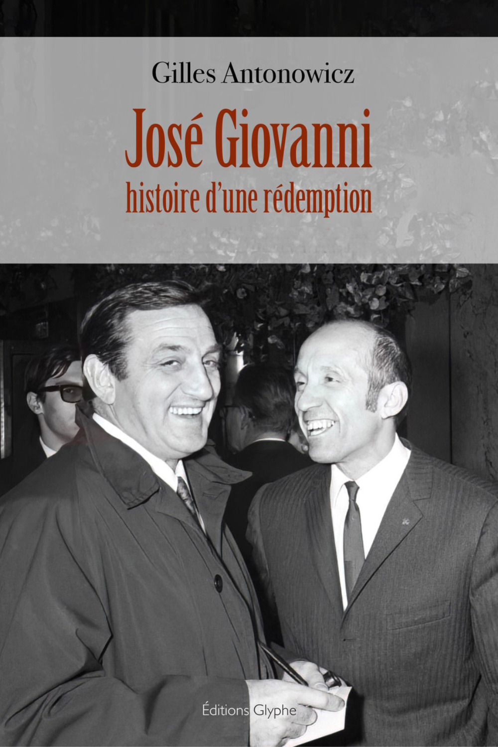 JOSE GIOVANNI, HISTOIRE D'UNE REDEMPTION -  ANTONOWICZ GILLES - GLYPHE