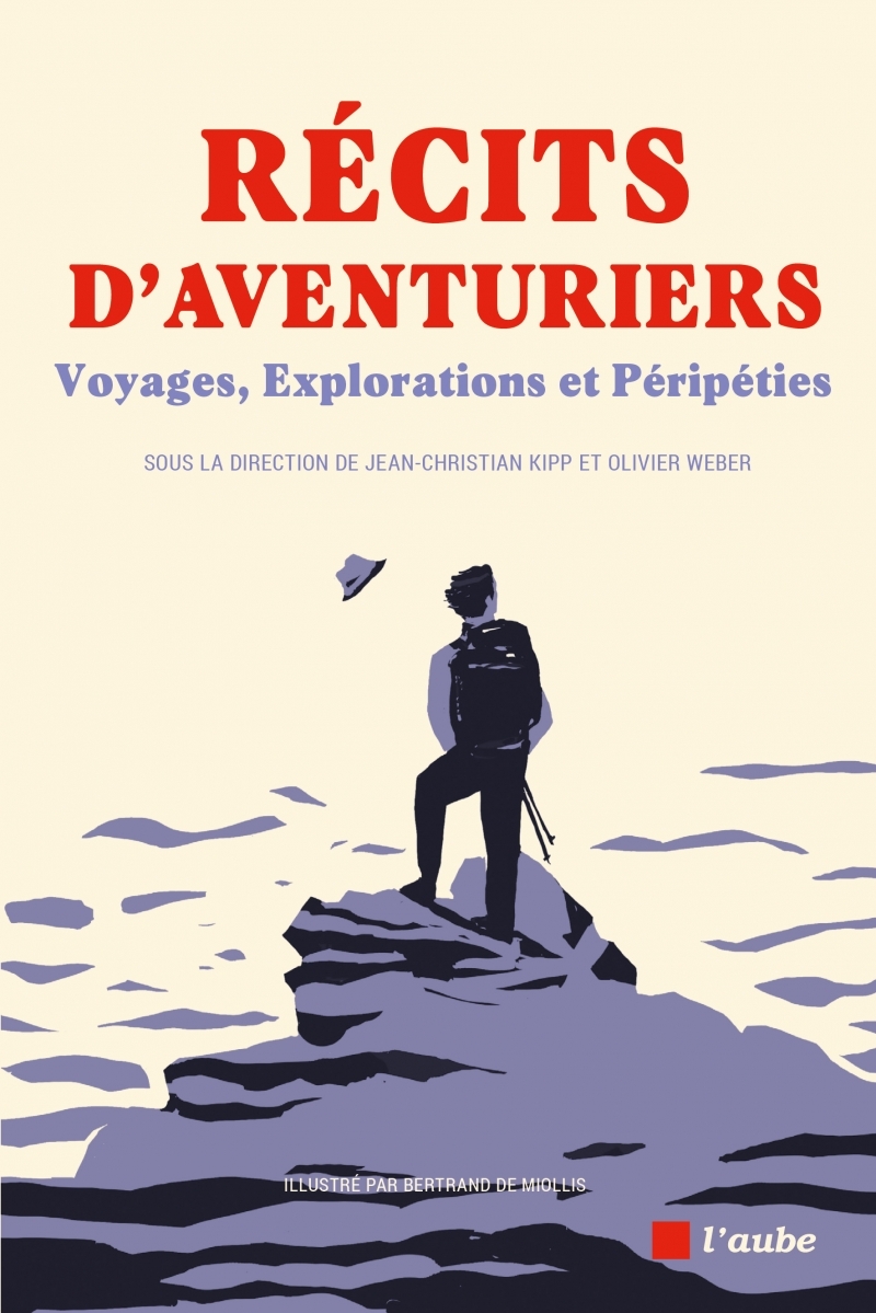 Récits d'aventuriers - Voyages, Explorations et Péripéties - Jean-Christian KIPP, Bertrand MIOLLIS (DE), Olivier Weber, Arnaud DE LA GRANGE, Catherine Destivelle, Jean-Louis Étienne, Yann Queffélec - DE L AUBE